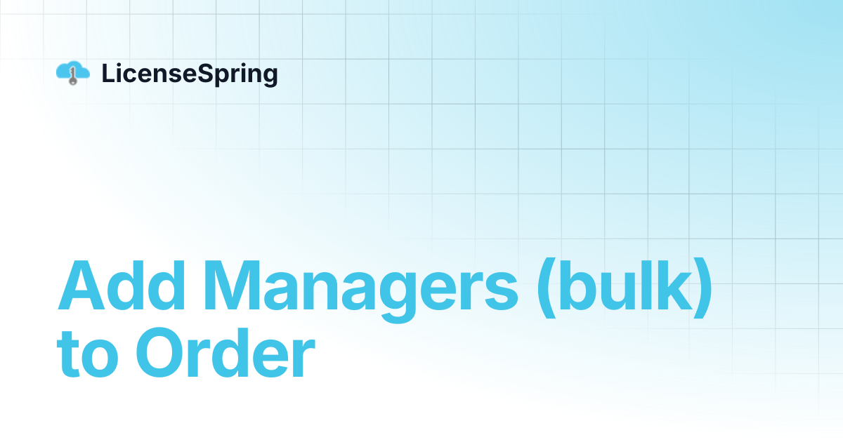 Add Managers (bulk) to Order | LicenseSpring